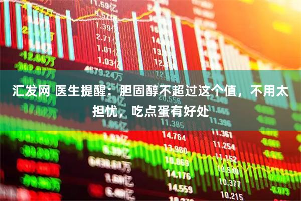 汇发网 医生提醒：胆固醇不超过这个值，不用太担忧，吃点蛋有好处
