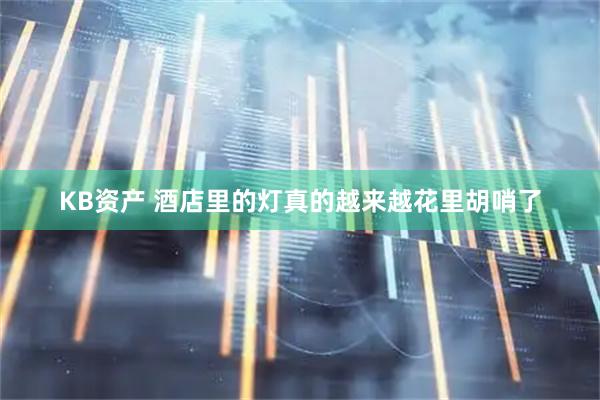 KB资产 酒店里的灯真的越来越花里胡哨了